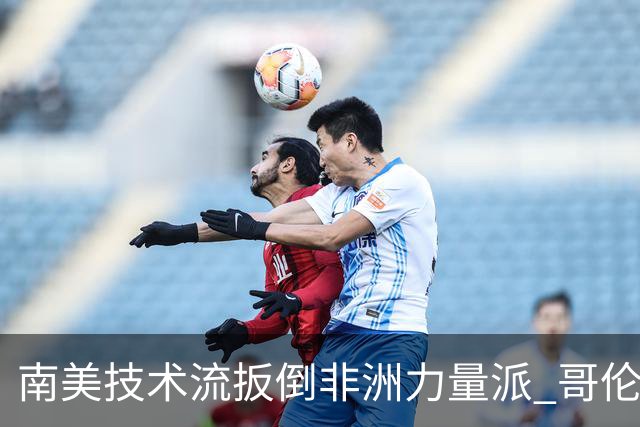 南美技术流扳倒非洲力量派 哥伦比亚锁定16强最后席位