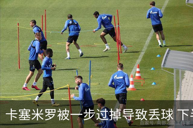 卡塞米罗被一步过掉导致丢球 下半场头槌破门完成救赎