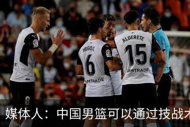 媒体人：中国男篮可以通过技战术多杀伤错位 从而压制日本男篮