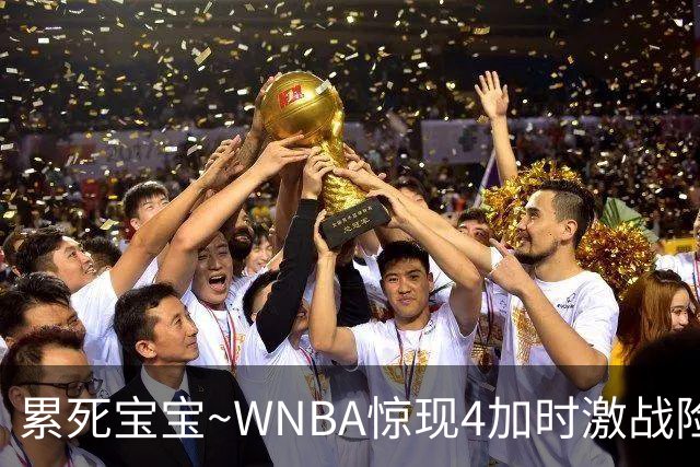 累死宝宝~WNBA惊现4加时激战险些5加时 神秘人两次4加时全部赢球