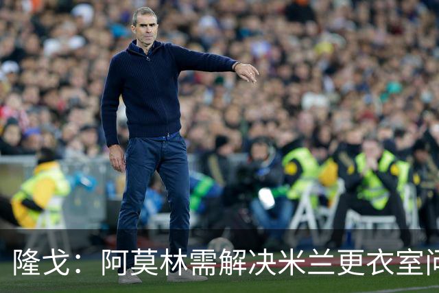 隆戈：阿莫林需解决米兰更衣室问题 他将很快与莱奥进行直接接触